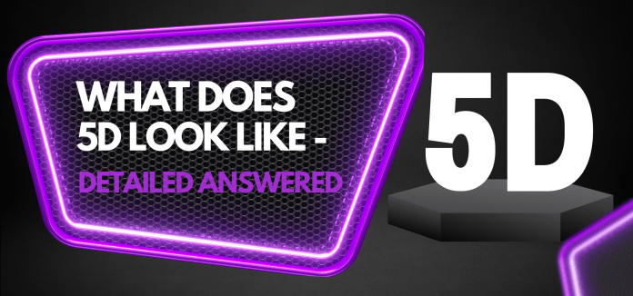 What Does 5D Look Like - Detailed Answered